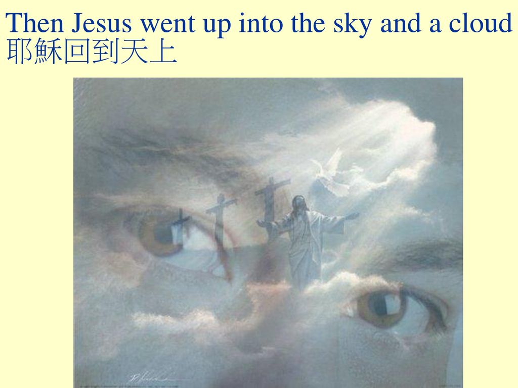 Then Jesus went up into the sky and a cloud 耶穌回到天上