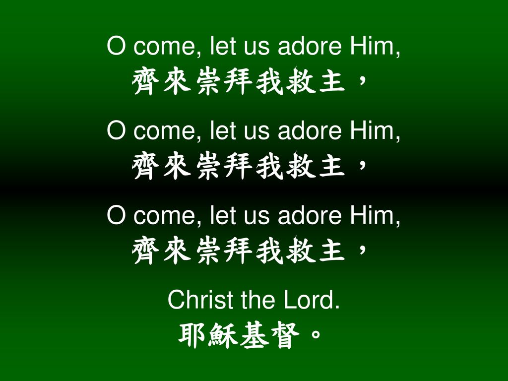 O come, let us adore Him, 齊來崇拜我救主， O come, let us adore Him, 齊來崇拜我救主， O come, let us adore Him, 齊來崇拜我救主， Christ the Lord.