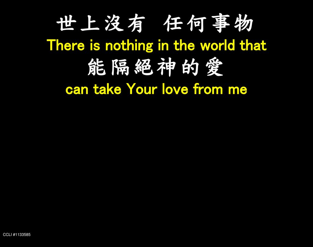 There is nothing in the world that can take Your love from me
