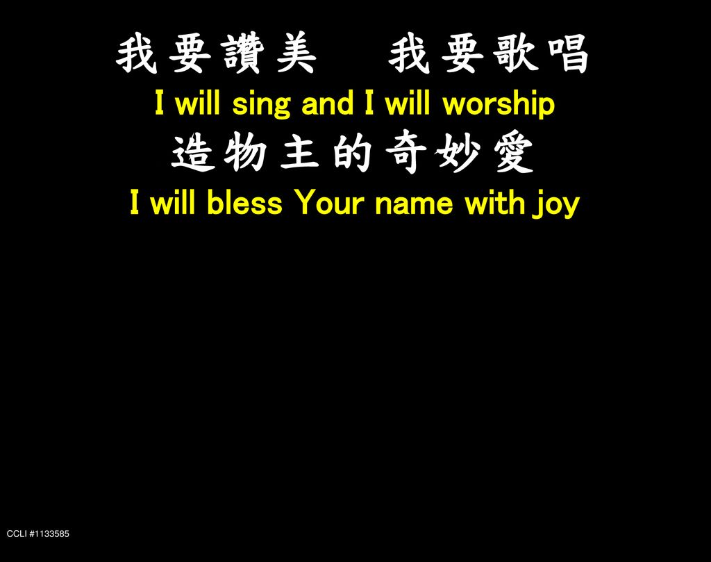 I will sing and I will worship I will bless Your name with joy