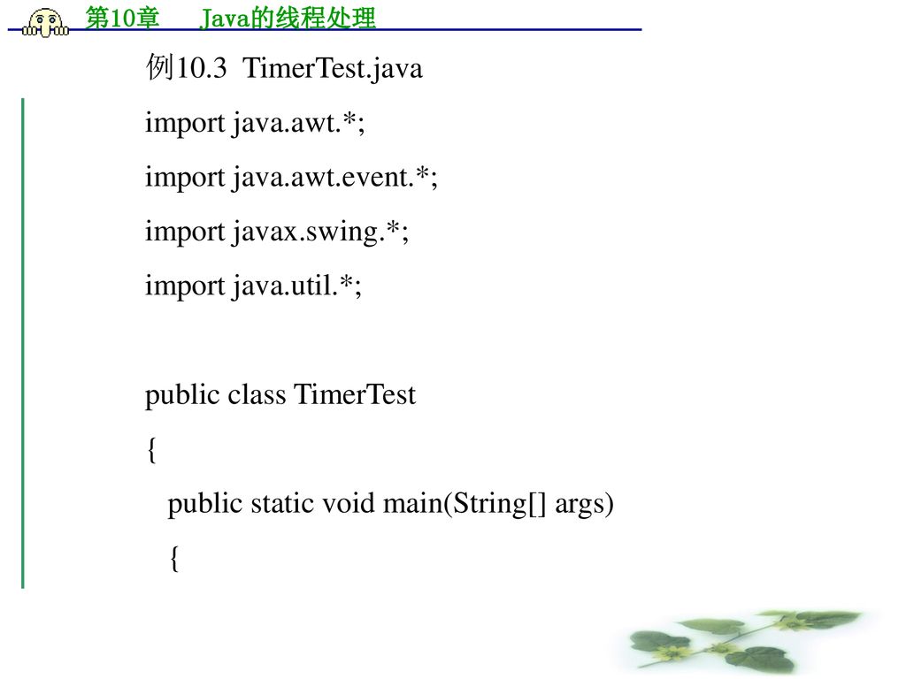 例10.3 TimerTest.java import java.awt.*; import java.awt.event.*; import javax.swing.*; import java.util.*;