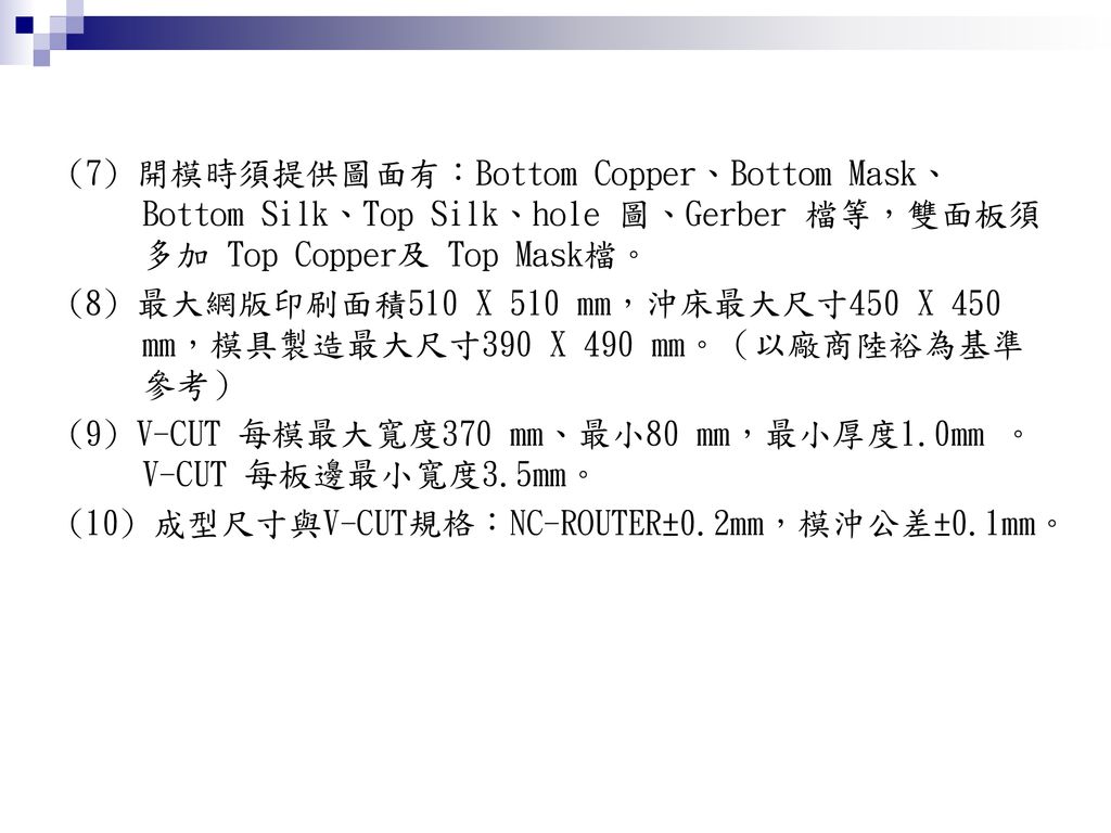 (7) 開模時須提供圖面有：Bottom Copper、Bottom Mask、Bottom Silk、Top Silk、hole 圖、Gerber 檔等，雙面板須多加 Top Copper及 Top Mask檔。