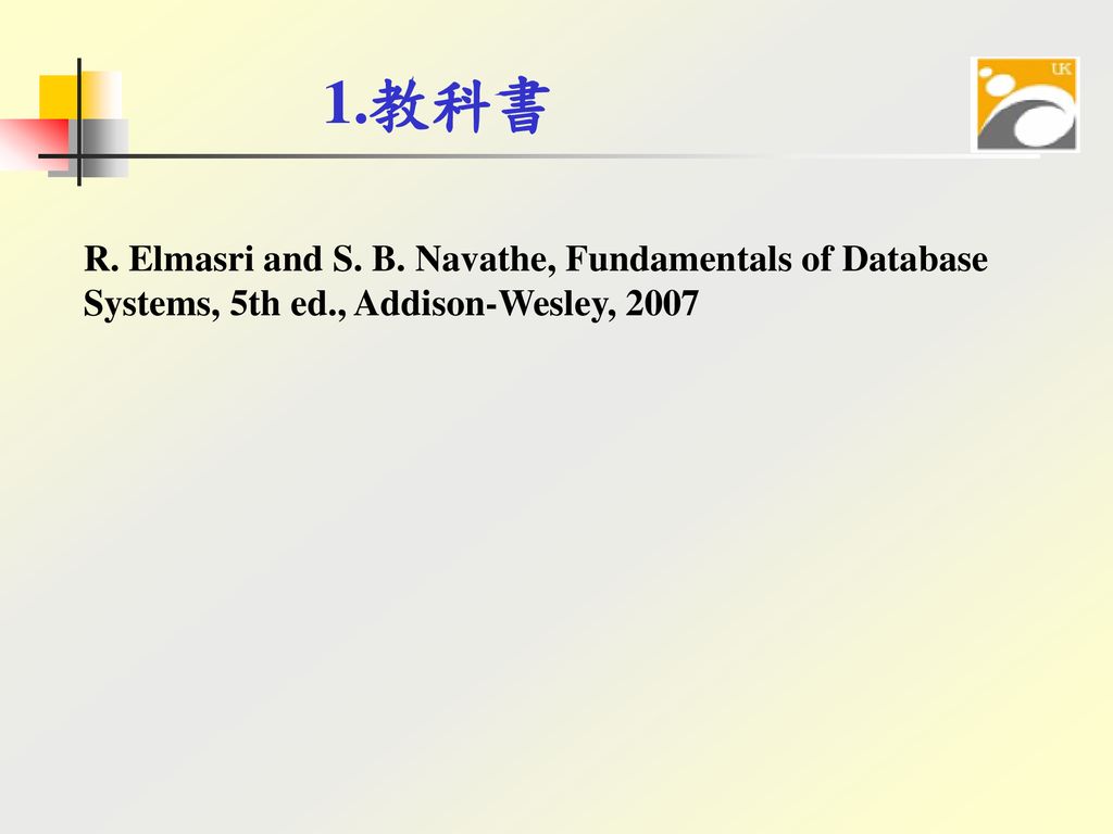 1.教科書 R. Elmasri and S. B. Navathe, Fundamentals of Database Systems, 5th ed., Addison-Wesley, 2007