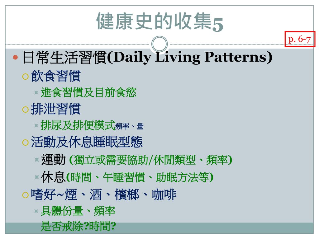 健康史的收集5 日常生活習慣(Daily Living Patterns) 飲食習慣 排泄習慣 活動及休息睡眠型態