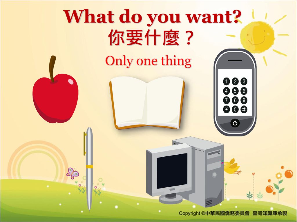 What do you want 你要什麼？ Only one thing