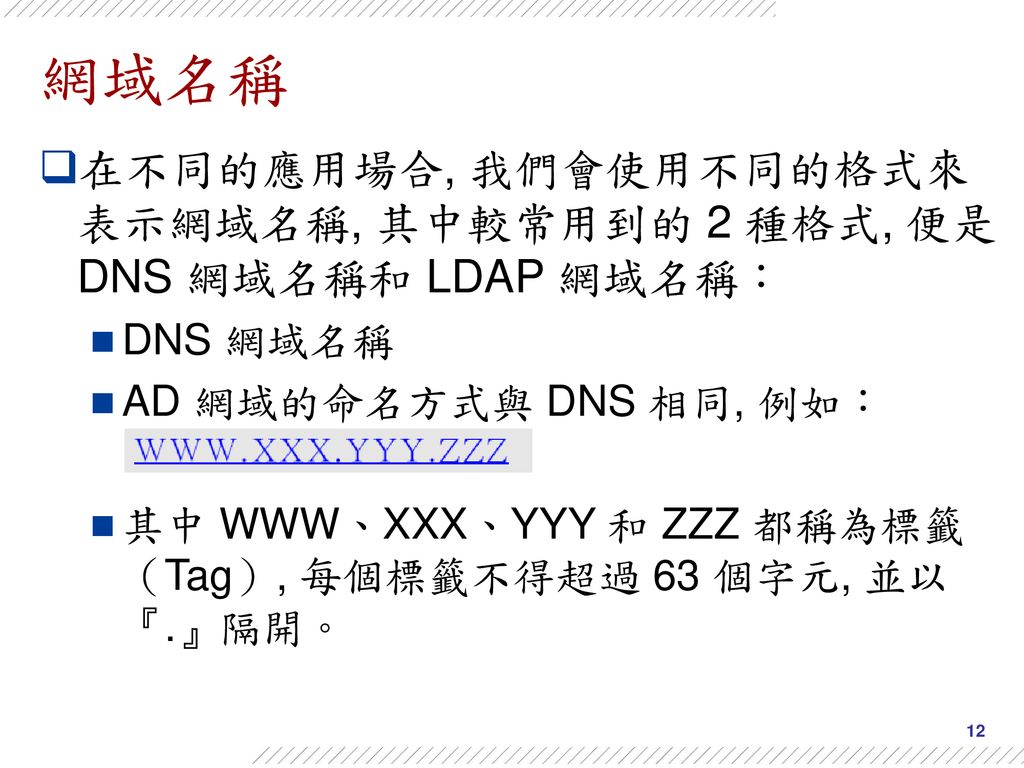 網域名稱 在不同的應用場合, 我們會使用不同的格式來表示網域名稱, 其中較常用到的 2 種格式, 便是 DNS 網域名稱和 LDAP 網域名稱： DNS 網域名稱. AD 網域的命名方式與 DNS 相同, 例如：
