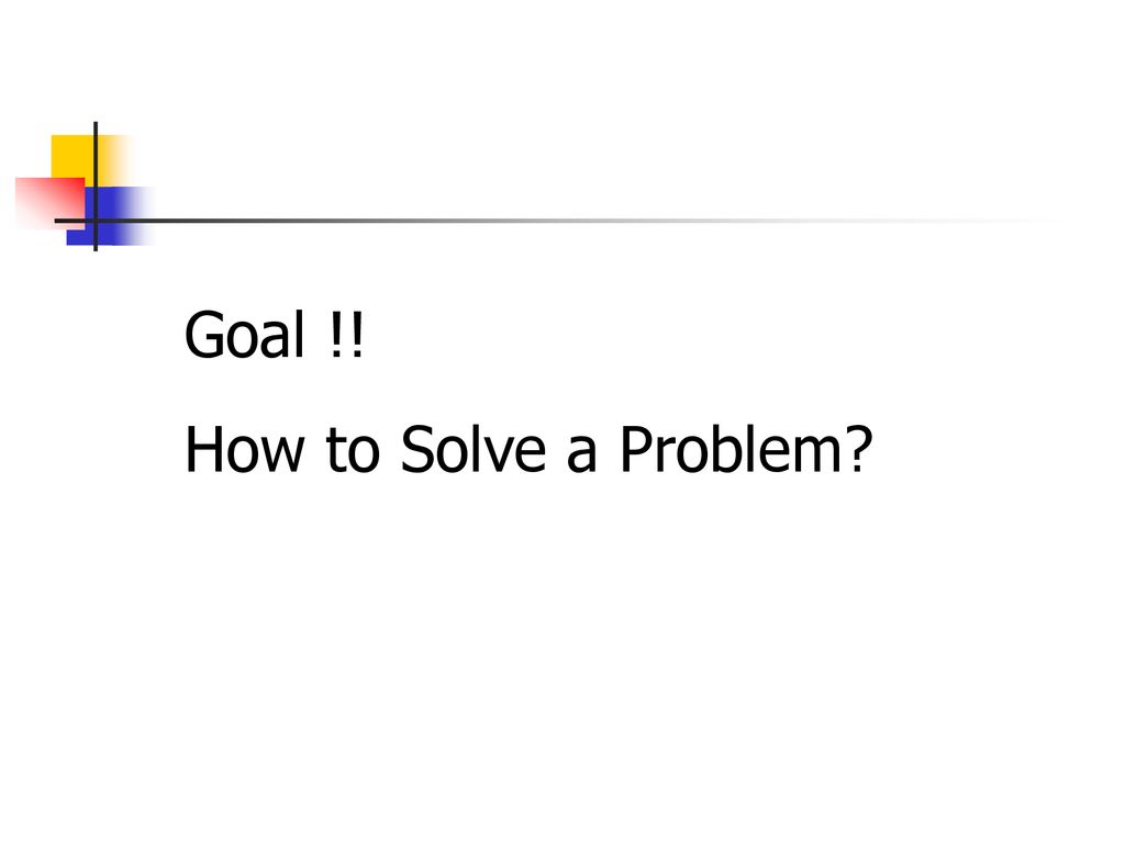Goal !! How to Solve a Problem