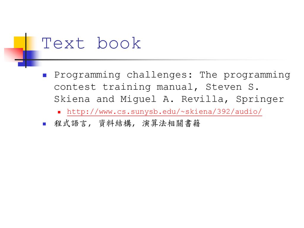Text book Programming challenges: The programming contest training manual, Steven S. Skiena and Miguel A. Revilla, Springer.