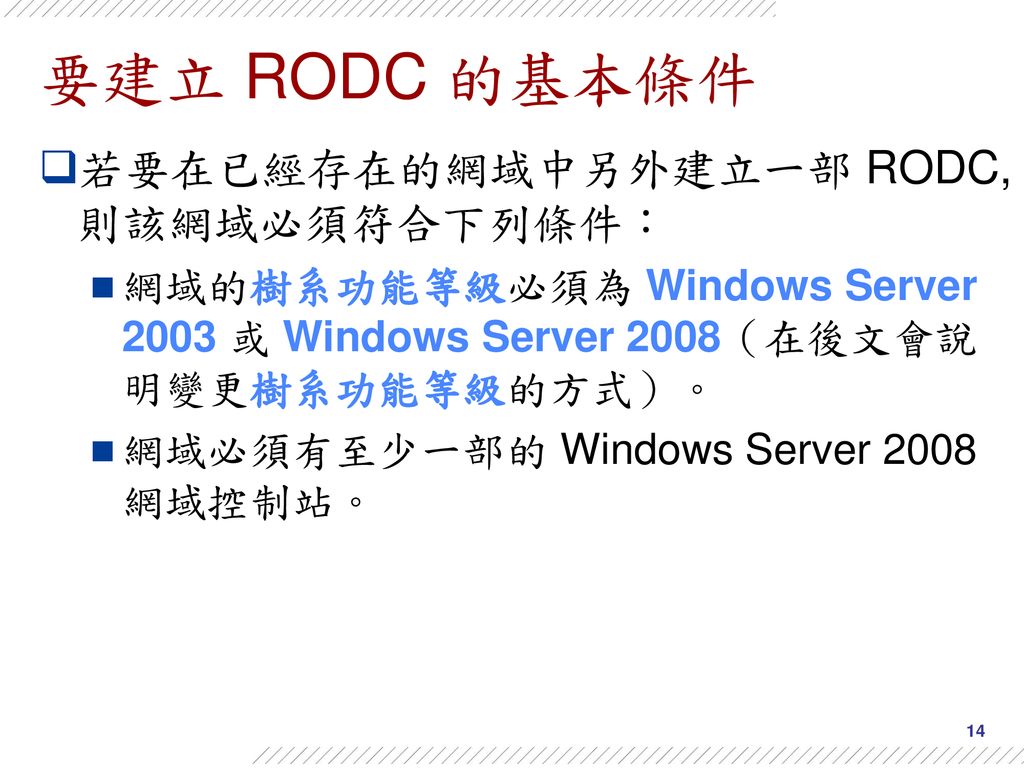 要建立 RODC 的基本條件 若要在已經存在的網域中另外建立一部 RODC, 則該網域必須符合下列條件：