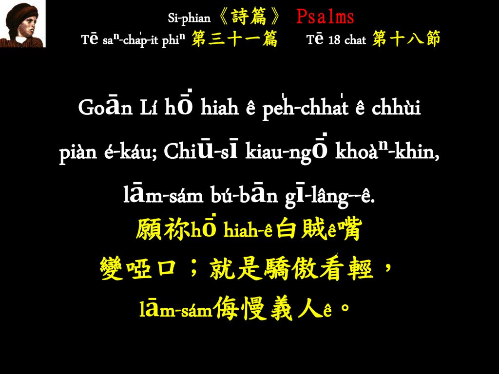 Si-phian《詩篇》 Psalms Tē saⁿ-cha̍p-it phiⁿ 第三十一篇 Tē 18 chat 第十八節
