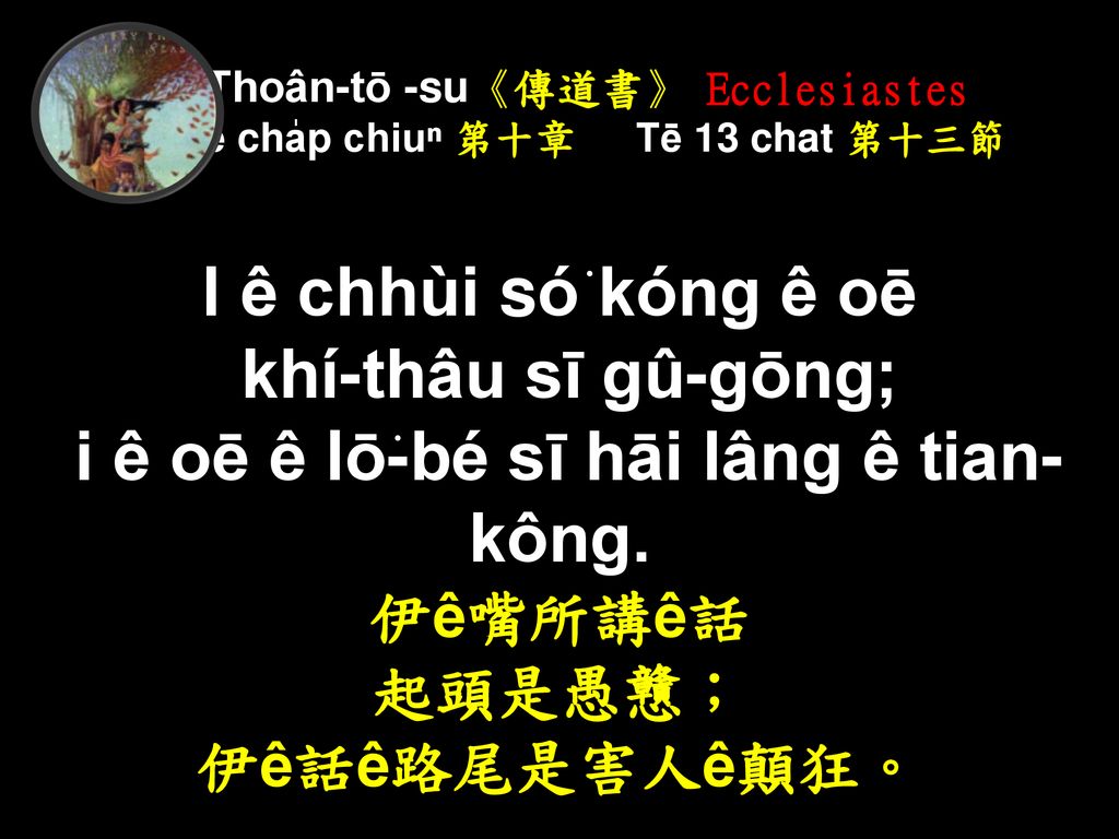 Thoân-tō -su《傳道書》 Ecclesiastes Tē cha̍p chiuⁿ 第十章 Tē 13 chat 第十三節