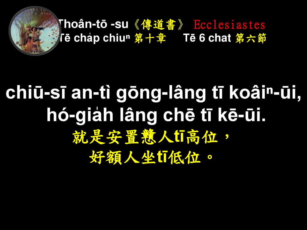 Thoân-tō -su《傳道書》 Ecclesiastes Tē cha̍p chiuⁿ 第十章 Tē 6 chat 第六節
