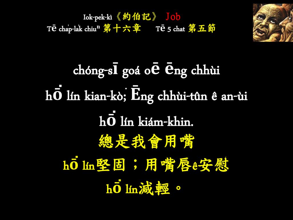 Iok-pek-kì《約伯記》 Job Tē cha̍p-la̍k chiuⁿ 第十六章 Tē 5 chat 第五節