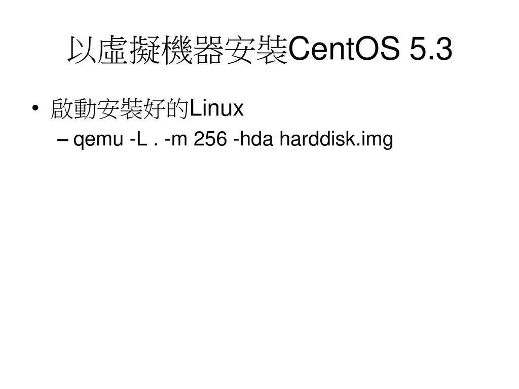 以虛擬機器安裝CentOS 5.3 啟動安裝好的Linux qemu -L . -m 256 -hda harddisk.img