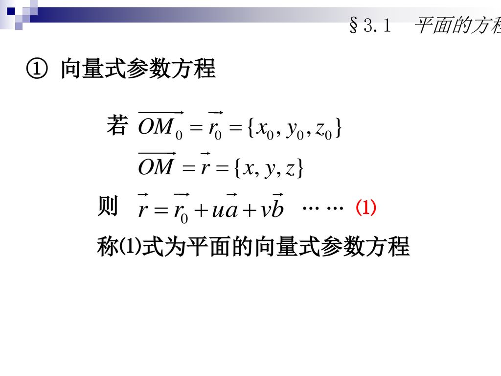§3.1 平面的方程 ① 向量式参数方程 若 称⑴式为平面的向量式参数方程 … … ⑴ 则