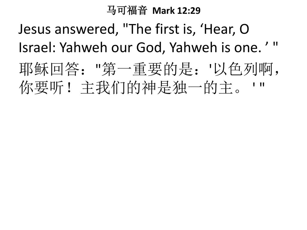 马可福音 Mark 12:29 Jesus answered, The first is, ‘Hear, O Israel: Yahweh our God, Yahweh is one.