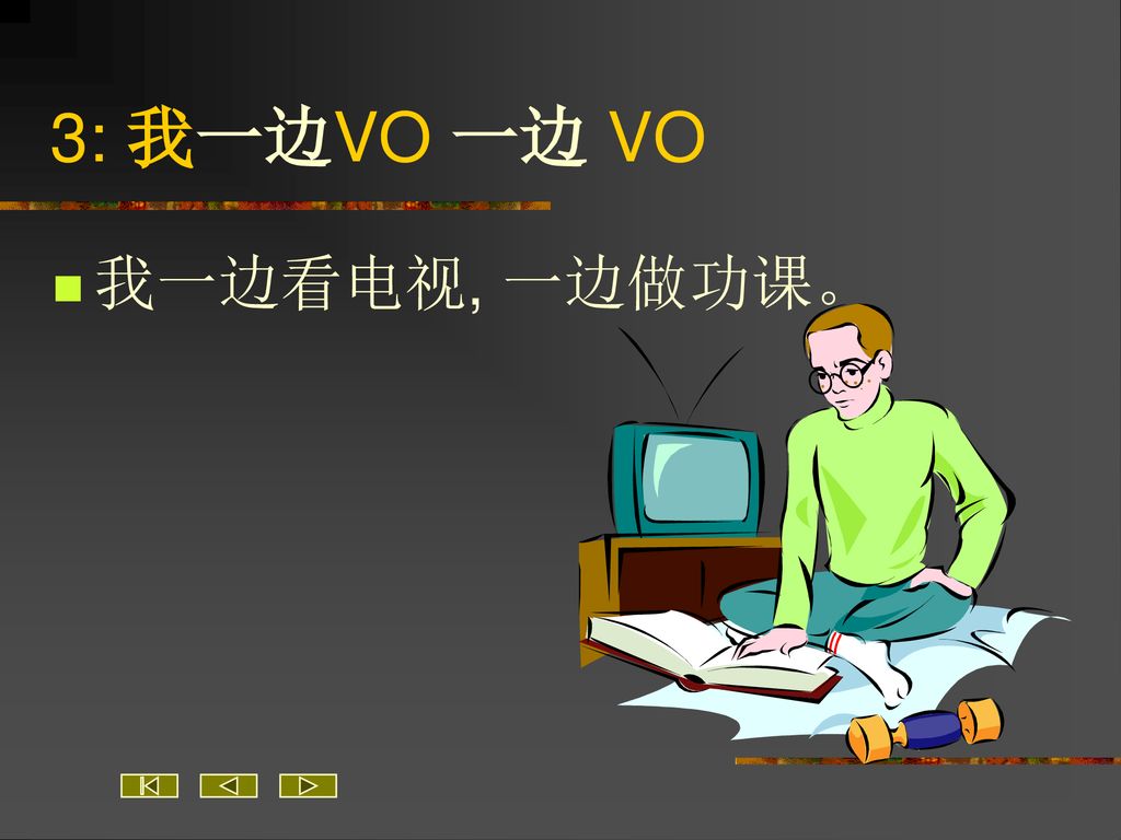 3: 我一边VO 一边 VO 我一边看电视, 一边做功课。